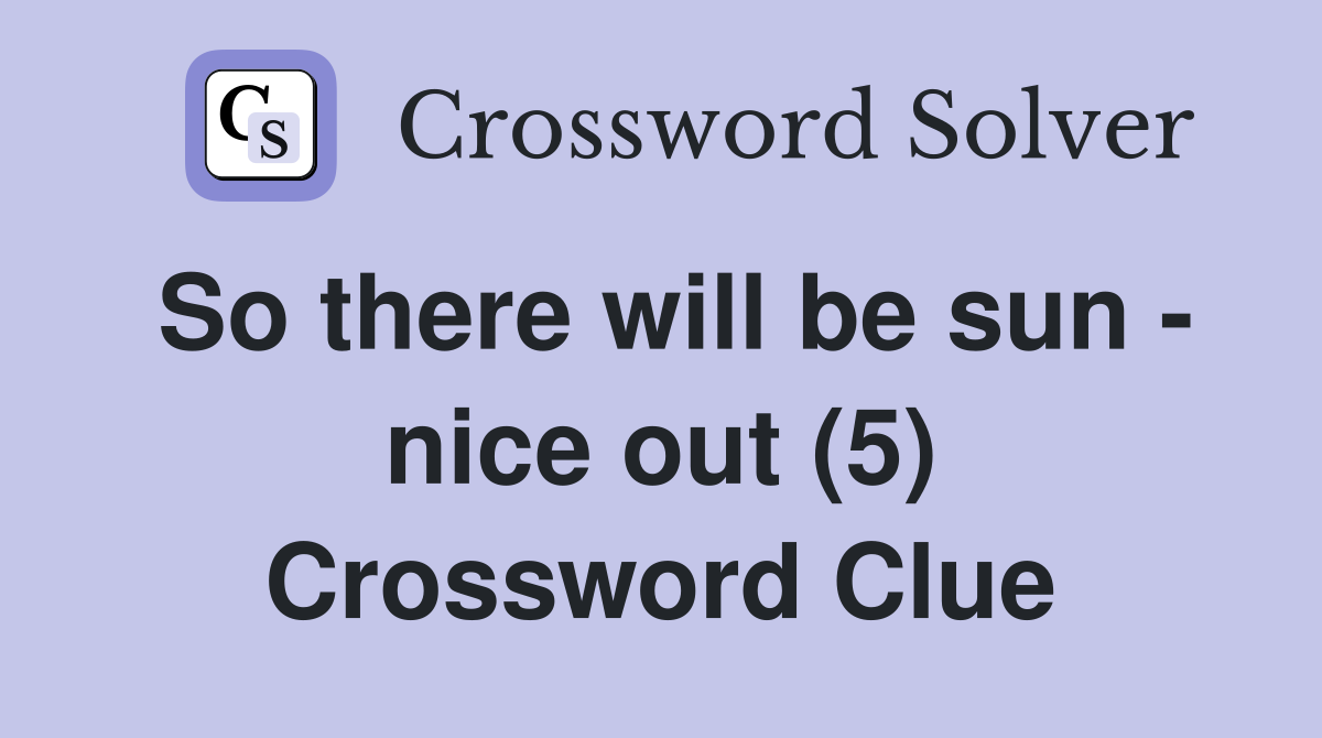 So there will be sun nice out (5) Crossword Clue Answers